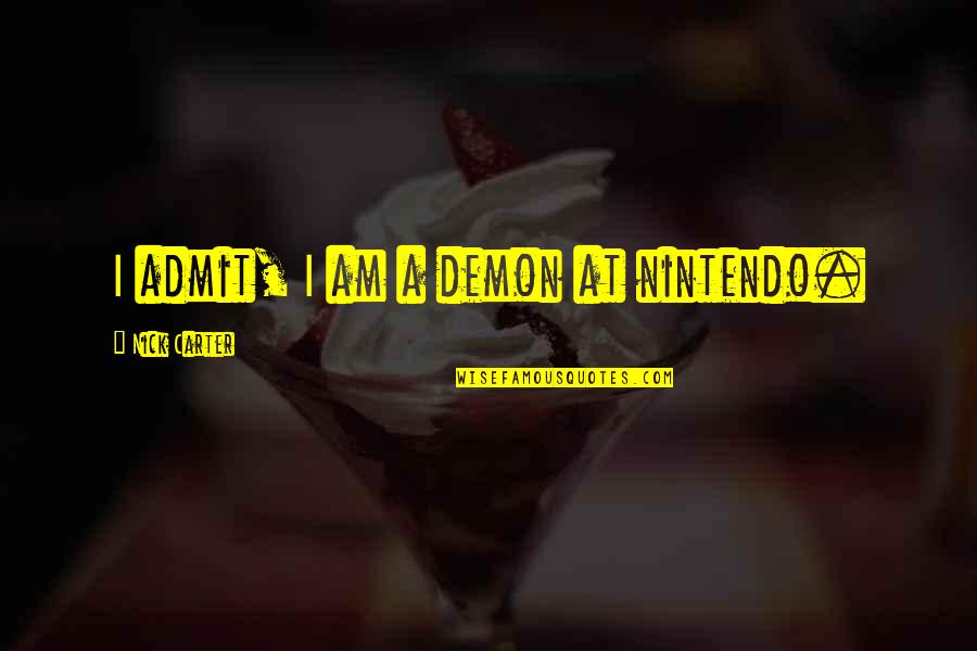 Nintendo's Quotes By Nick Carter: I admit, I am a demon at nintendo.