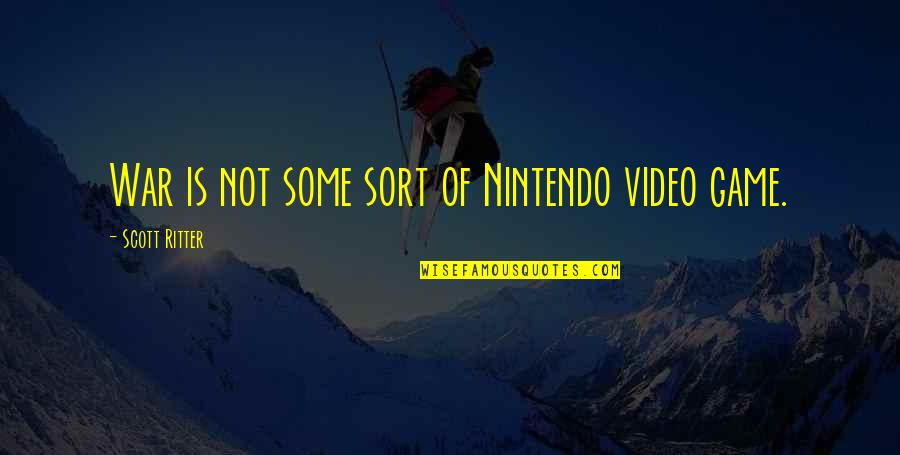 Nintendo's Quotes By Scott Ritter: War is not some sort of Nintendo video