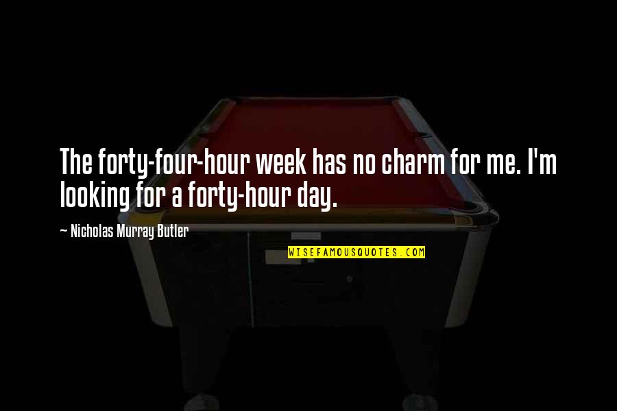 Ninth Gate Quotes By Nicholas Murray Butler: The forty-four-hour week has no charm for me.