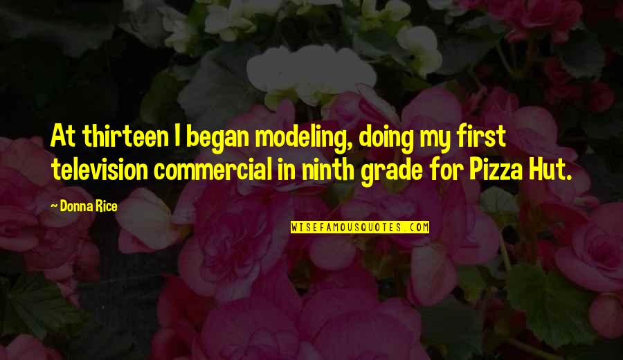 Ninth Grade Quotes By Donna Rice: At thirteen I began modeling, doing my first