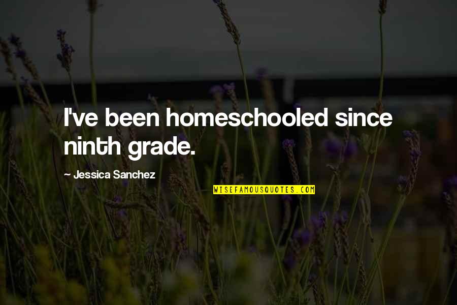 Ninth Grade Quotes By Jessica Sanchez: I've been homeschooled since ninth grade.