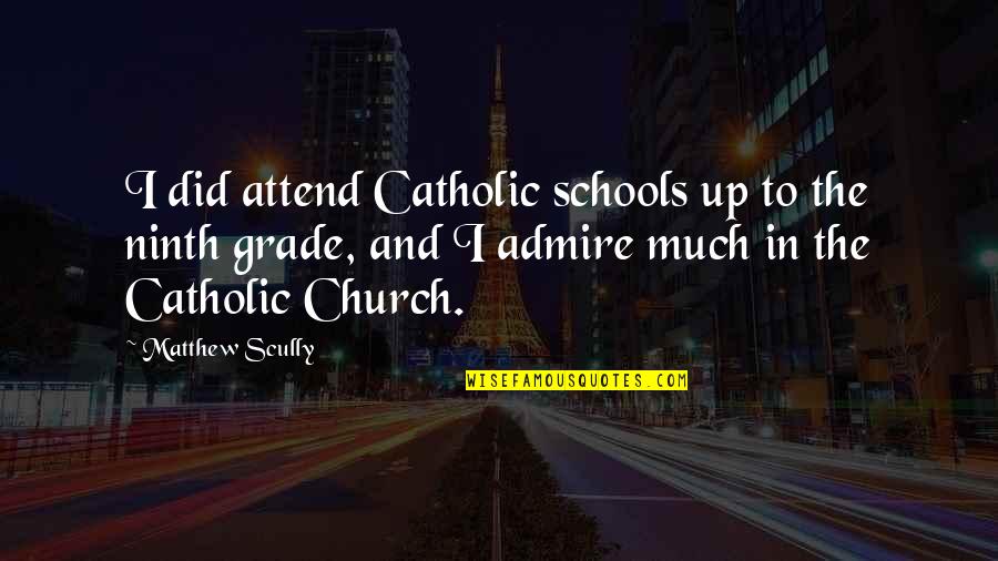 Ninth Grade Quotes By Matthew Scully: I did attend Catholic schools up to the