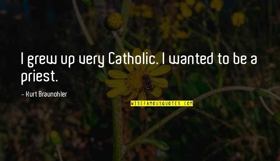 Ninth Grade Slays Quotes By Kurt Braunohler: I grew up very Catholic. I wanted to