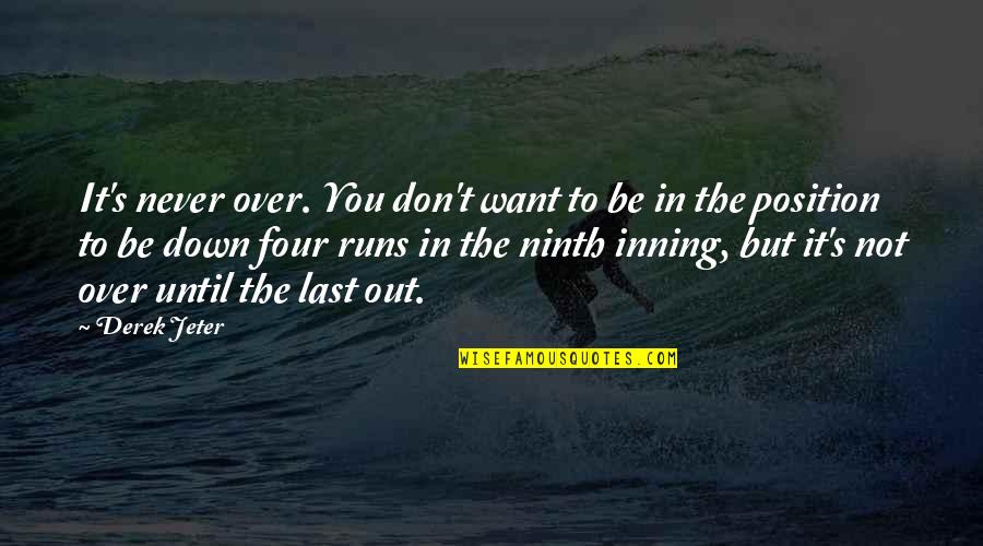 Ninth Quotes By Derek Jeter: It's never over. You don't want to be