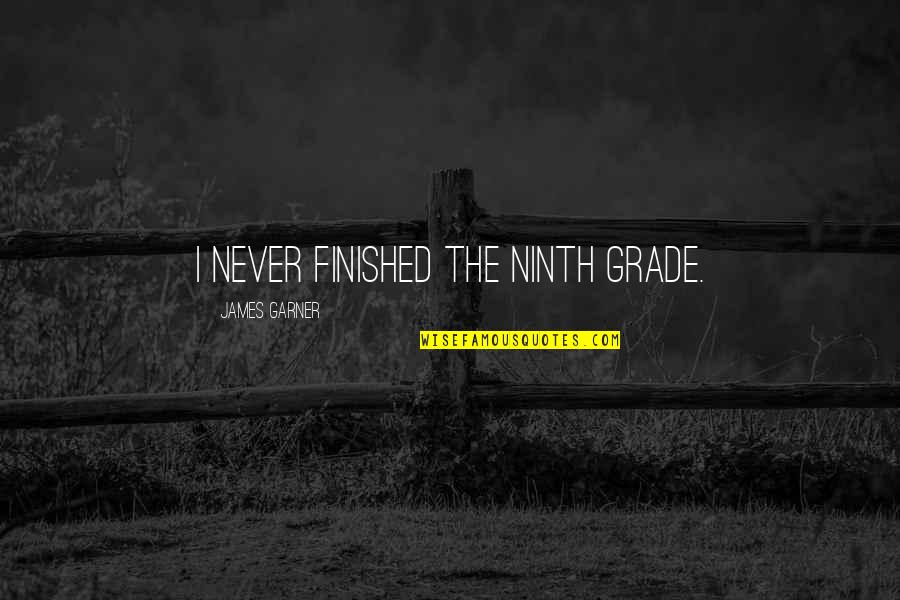 Ninth Quotes By James Garner: I never finished the ninth grade.