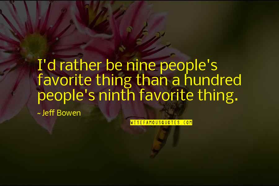 Ninth Quotes By Jeff Bowen: I'd rather be nine people's favorite thing than