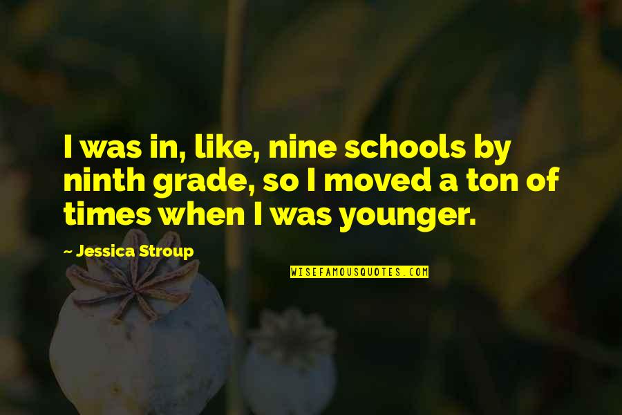 Ninth Quotes By Jessica Stroup: I was in, like, nine schools by ninth