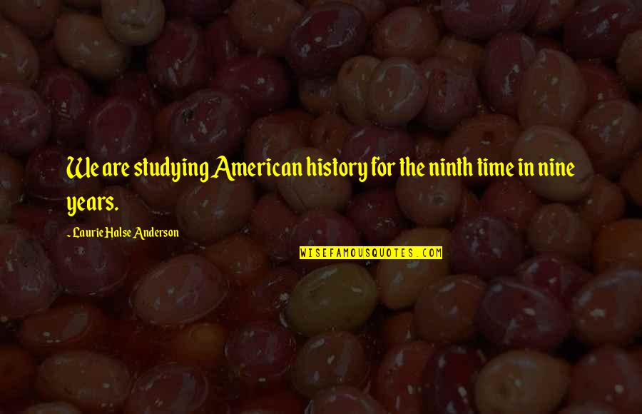 Ninth Quotes By Laurie Halse Anderson: We are studying American history for the ninth