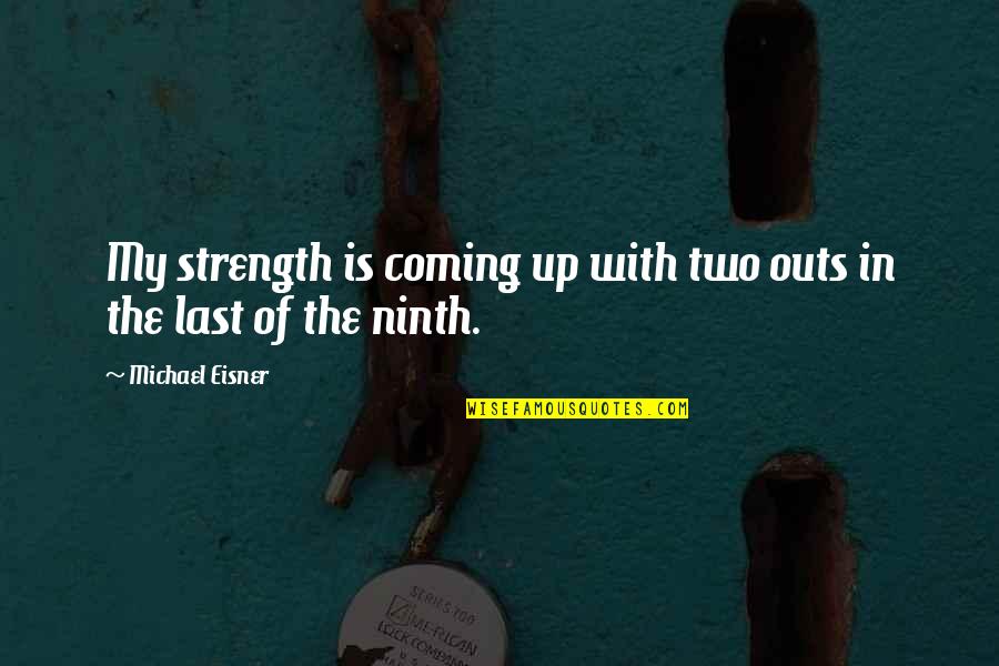 Ninth Quotes By Michael Eisner: My strength is coming up with two outs