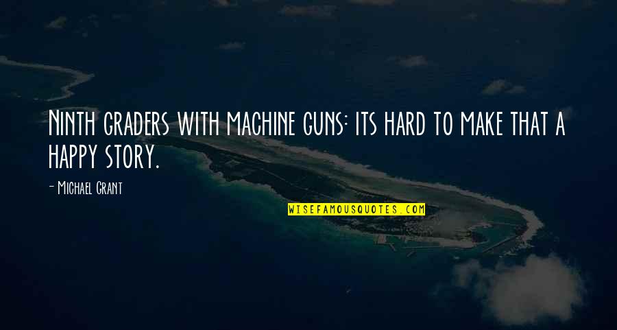 Ninth Quotes By Michael Grant: Ninth graders with machine guns: its hard to