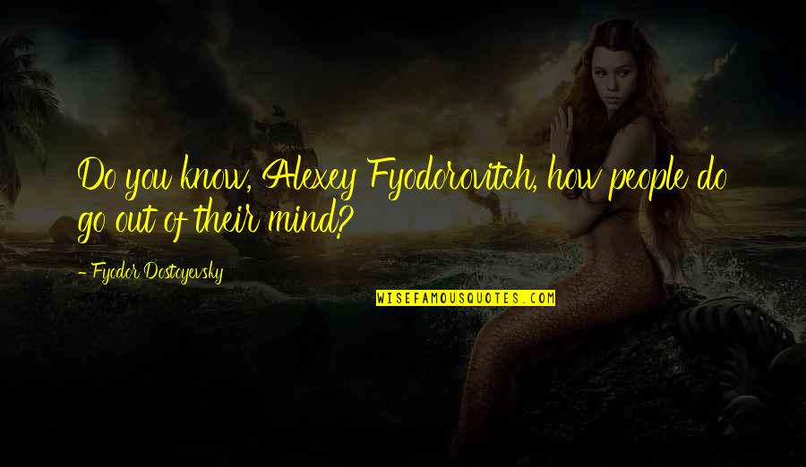 Ninty Quotes By Fyodor Dostoyevsky: Do you know, Alexey Fyodorovitch, how people do Ninty Quotes By Fyodor Dostoyevsky: Do you know, Alexey Fyodorovitch, how people do