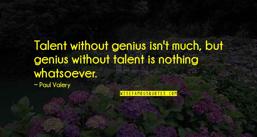 Ninty Quotes By Paul Valery: Talent without genius isn't much, but genius without