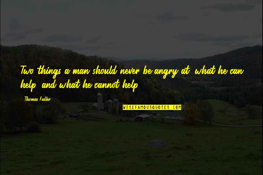 Ninty Quotes By Thomas Fuller: Two things a man should never be angry Ninty Quotes By Thomas Fuller: Two things a man should never be angry