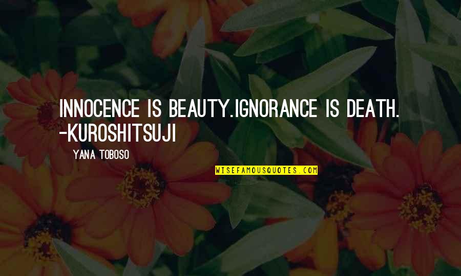 Ninty Quotes By Yana Toboso: Innocence is beauty.ignorance is death. -Kuroshitsuji