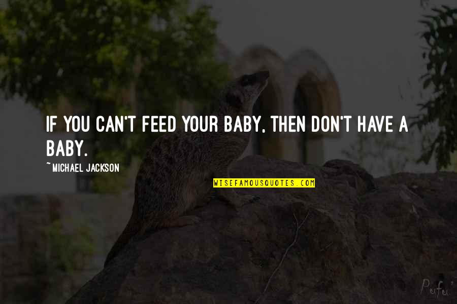 Ninysh Quotes By Michael Jackson: If you can't feed your baby, then don't