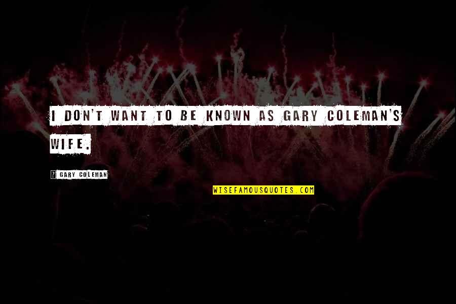 Nio Till Fem Quotes By Gary Coleman: I don't want to be known as Gary