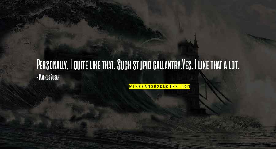 Nious Day Hab Quotes By Markus Zusak: Personally, I quite like that. Such stupid gallantry.Yes.