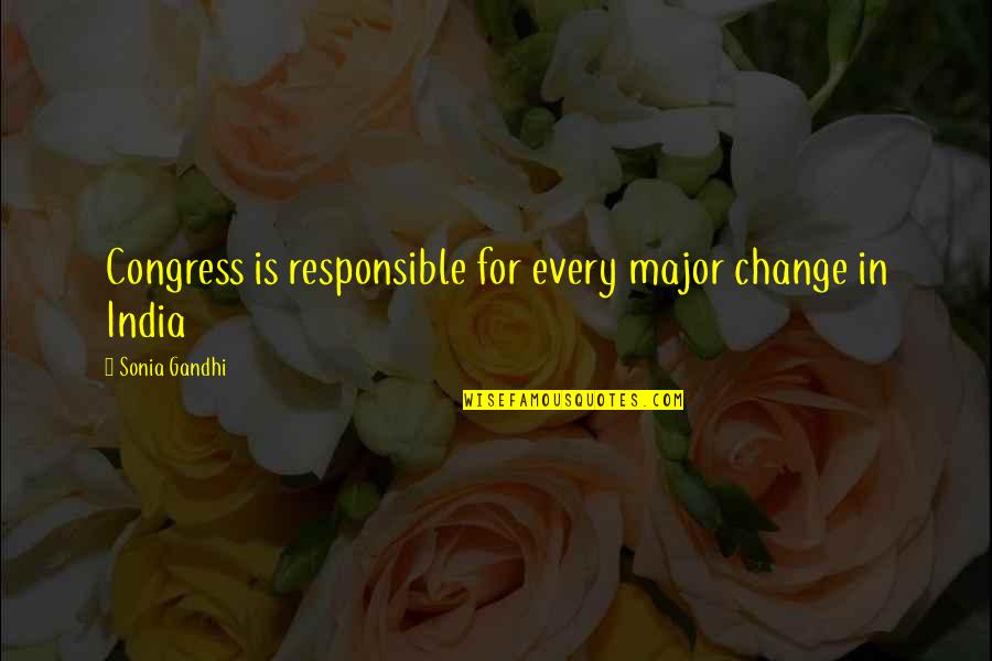 Nious Day Hab Quotes By Sonia Gandhi: Congress is responsible for every major change in Nious Day Hab Quotes By Sonia Gandhi: Congress is responsible for every major change in