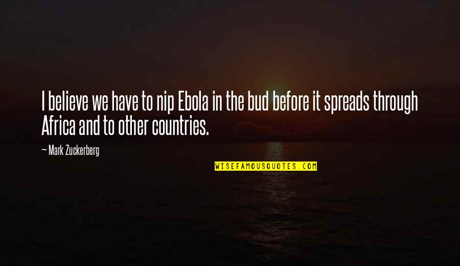 Nip In The Bud Quotes By Mark Zuckerberg: I believe we have to nip Ebola in