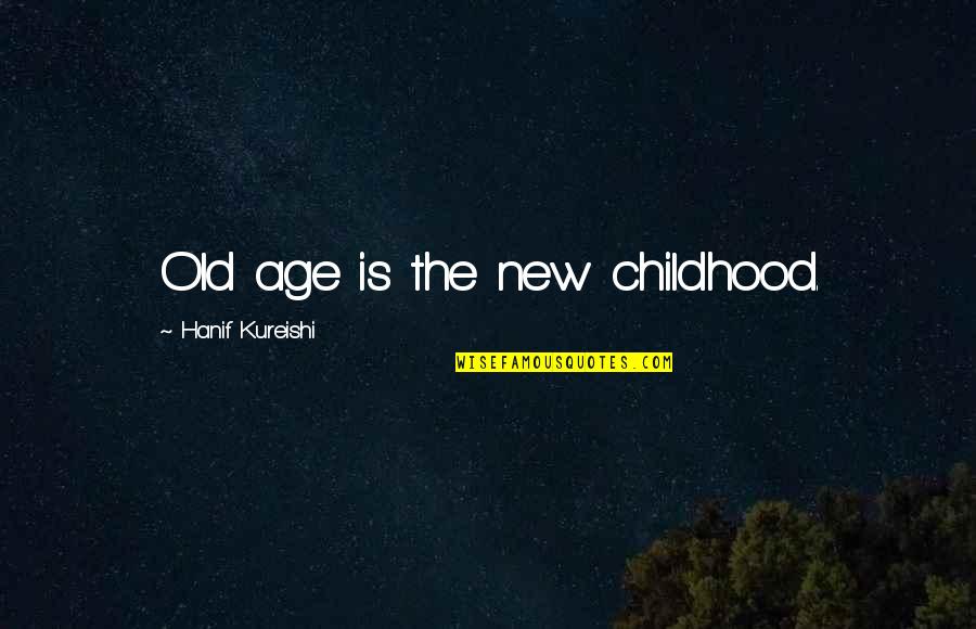 Nip Tuck Quotes By Hanif Kureishi: Old age is the new childhood.
