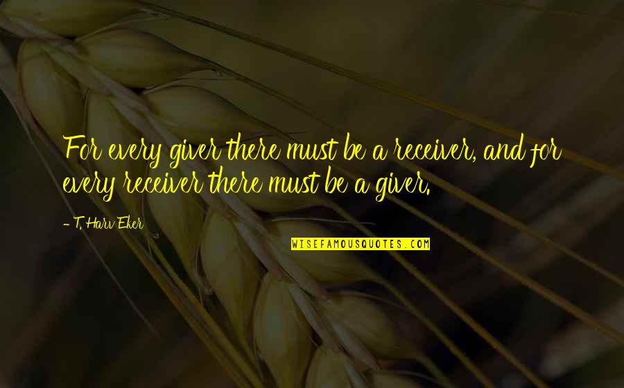 Nipah Virus 2021 Quotes By T. Harv Eker: For every giver there must be a receiver, Nipah Virus 2021 Quotes By T. Harv Eker: For every giver there must be a receiver,