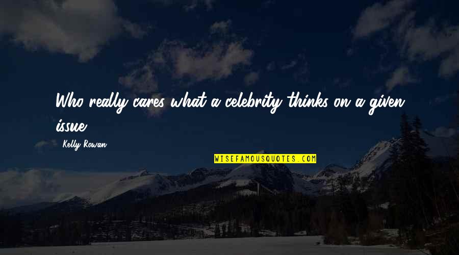 Nipawin Temperature Quotes By Kelly Rowan: Who really cares what a celebrity thinks on