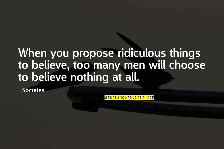 Nipay Hussle Quotes By Socrates: When you propose ridiculous things to believe, too