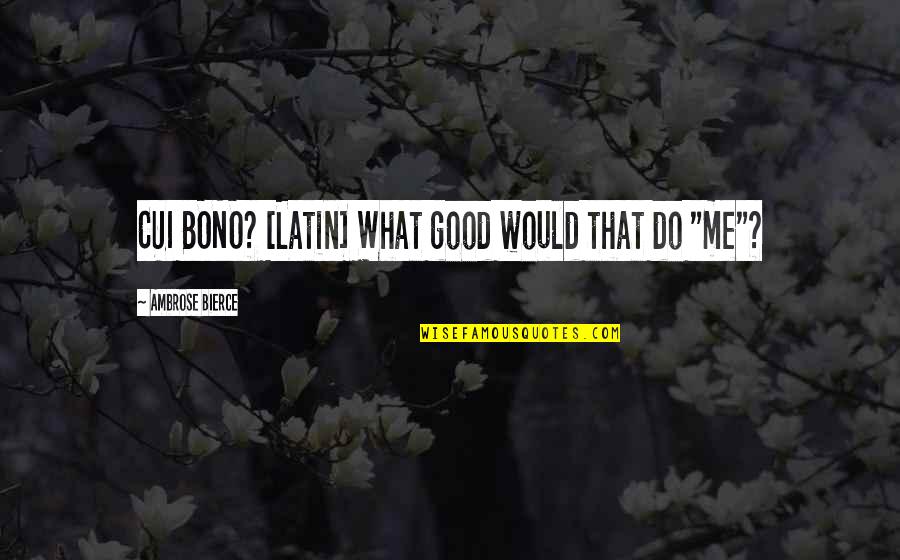 Nipayum Quotes By Ambrose Bierce: CUI BONO? [Latin] What good would that do
