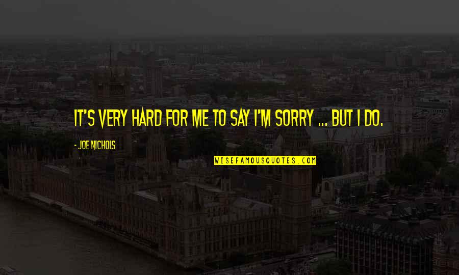 Nipayum Quotes By Joe Nichols: It's very hard for me to say I'm Nipayum Quotes By Joe Nichols: It's very hard for me to say I'm