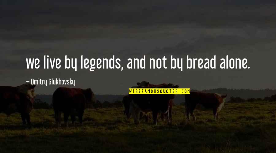 Niphon Spinosus Quotes By Dmitry Glukhovsky: we live by legends, and not by bread Niphon Spinosus Quotes By Dmitry Glukhovsky: we live by legends, and not by bread