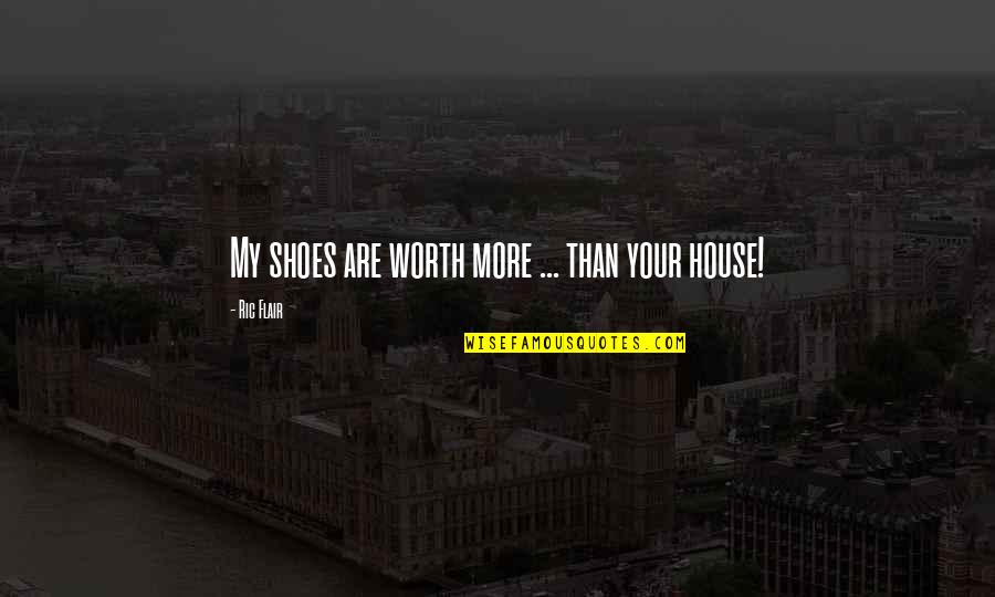 Nipkow Fabrics Quotes By Ric Flair: My shoes are worth more ... than your Nipkow Fabrics Quotes By Ric Flair: My shoes are worth more ... than your