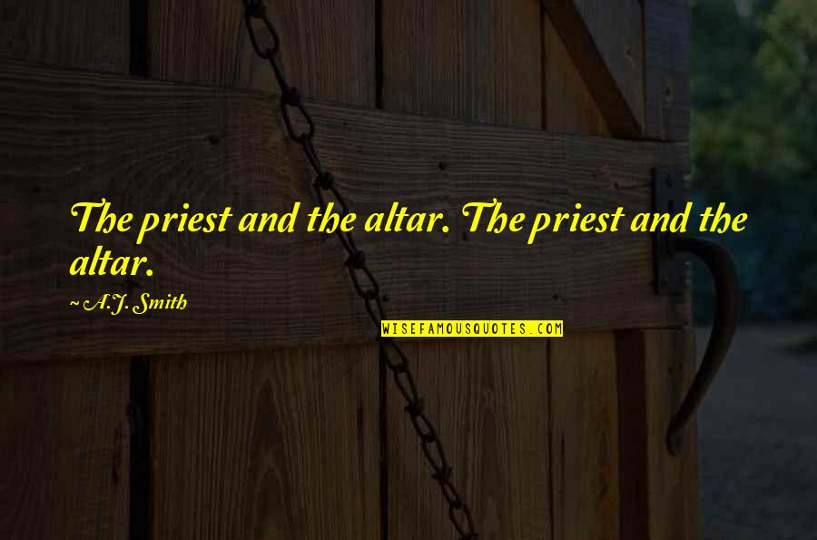 Nipol Hot Quotes By A.J. Smith: The priest and the altar. The priest and