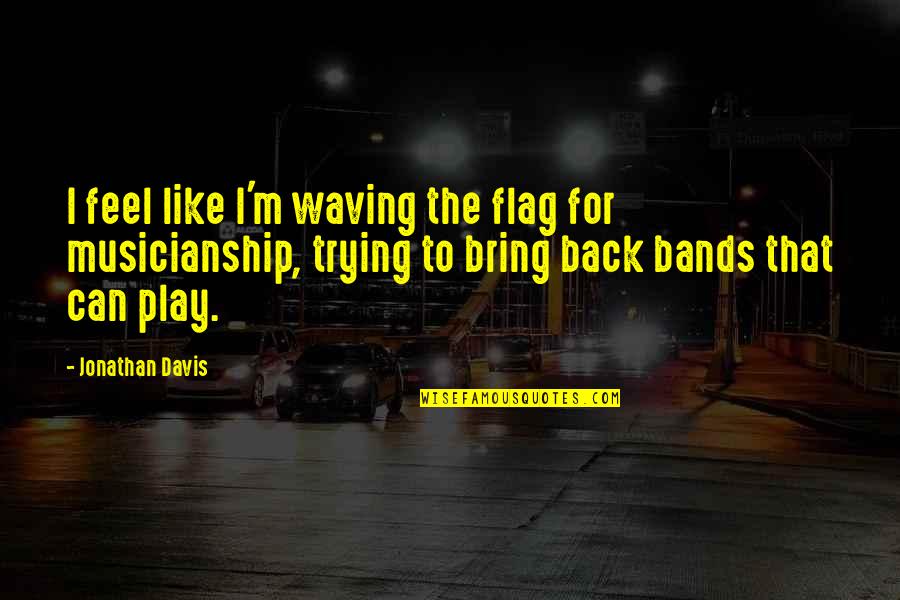 Nipomo Quotes By Jonathan Davis: I feel like I'm waving the flag for Nipomo Quotes By Jonathan Davis: I feel like I'm waving the flag for
