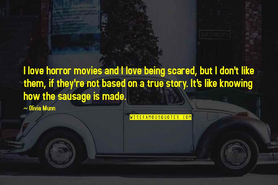 Nipon Automotores Quotes By Olivia Munn: I love horror movies and I love being Nipon Automotores Quotes By Olivia Munn: I love horror movies and I love being