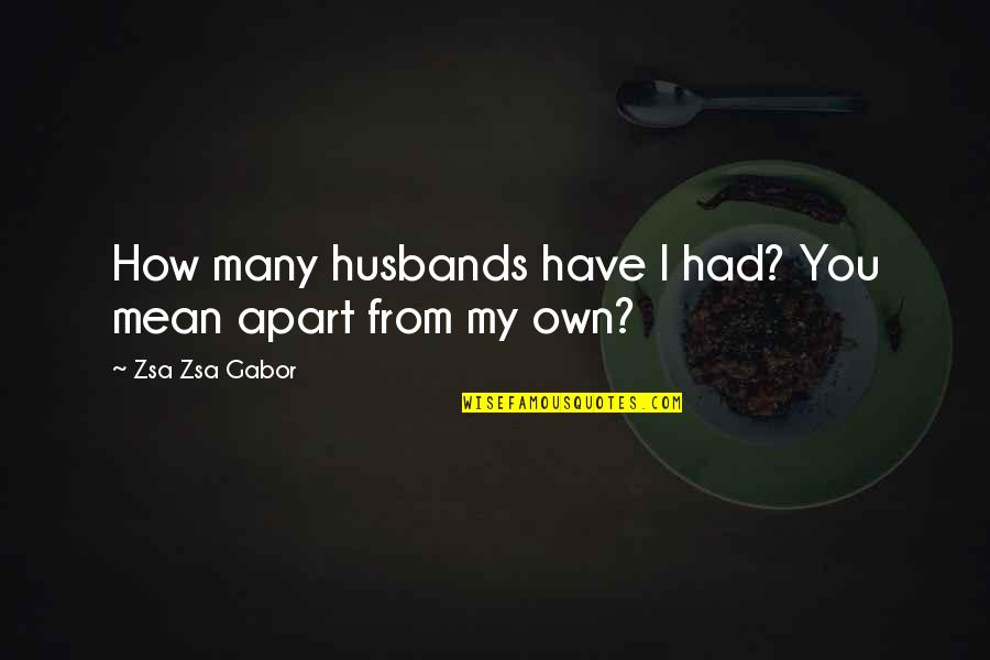 Nipona Quotes By Zsa Zsa Gabor: How many husbands have I had? You mean Nipona Quotes By Zsa Zsa Gabor: How many husbands have I had? You mean