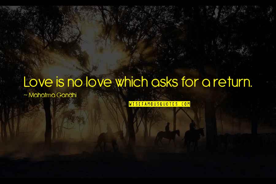 Nippers Bar Quotes By Mahatma Gandhi: Love is no love which asks for a Nippers Bar Quotes By Mahatma Gandhi: Love is no love which asks for a