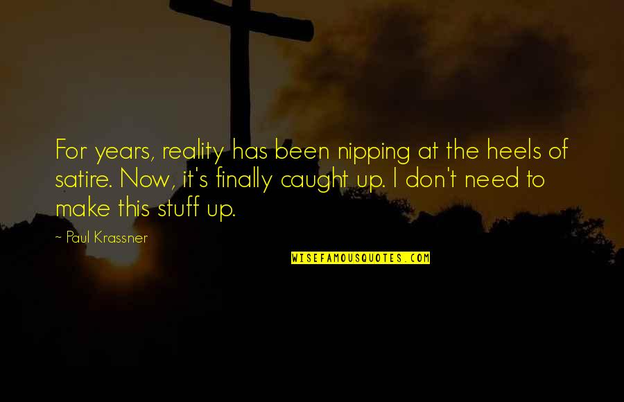 Nipping Out Quotes By Paul Krassner: For years, reality has been nipping at the Nipping Out Quotes By Paul Krassner: For years, reality has been nipping at the