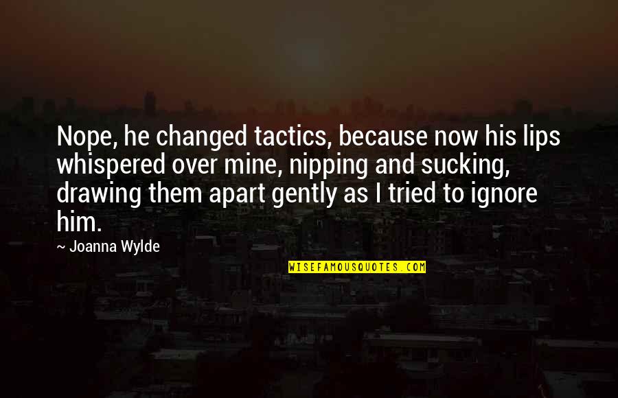 Nipping Quotes By Joanna Wylde: Nope, he changed tactics, because now his lips