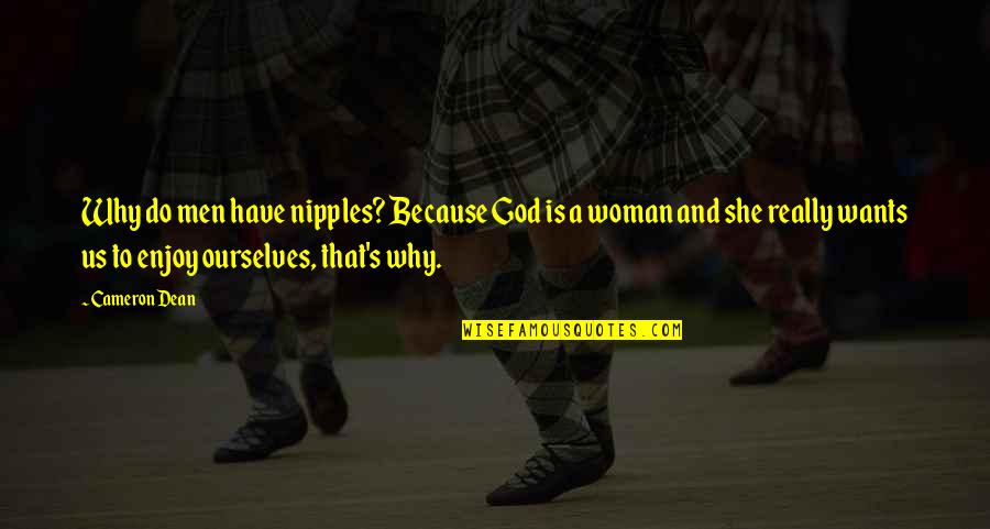 Nipples Quotes By Cameron Dean: Why do men have nipples? Because God is