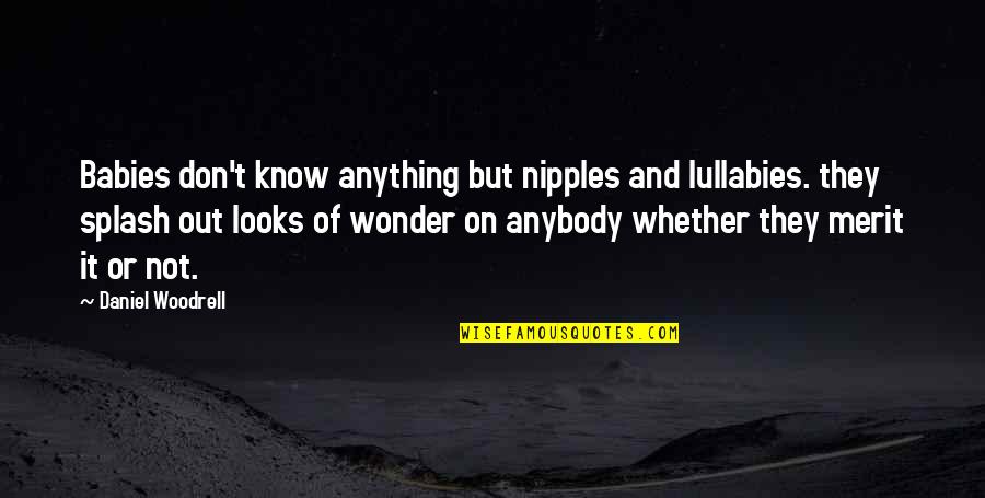 Nipples Quotes By Daniel Woodrell: Babies don't know anything but nipples and lullabies.