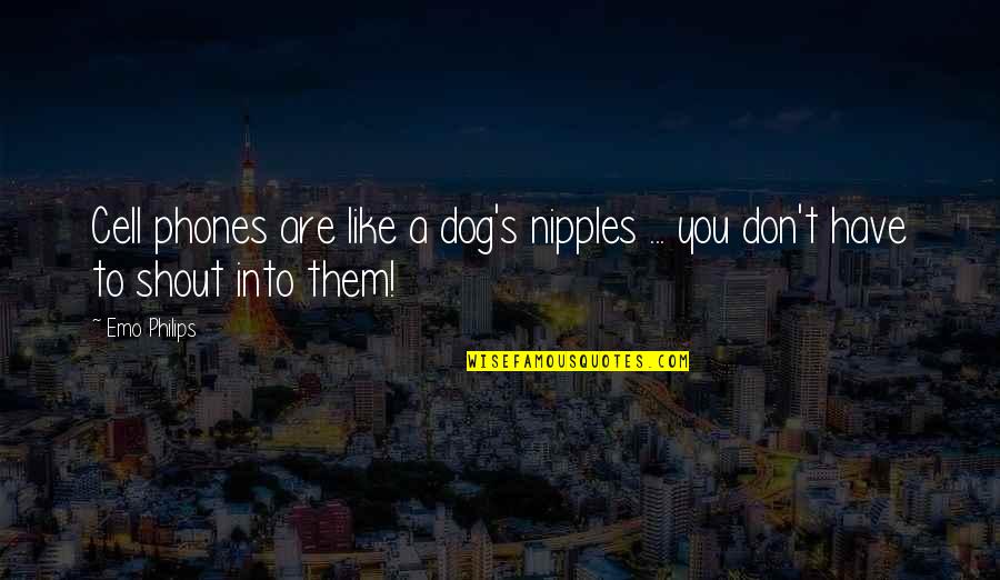 Nipples Quotes By Emo Philips: Cell phones are like a dog's nipples ...