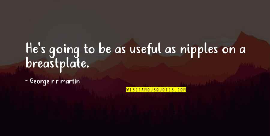 Nipples Quotes By George R R Martin: He's going to be as useful as nipples