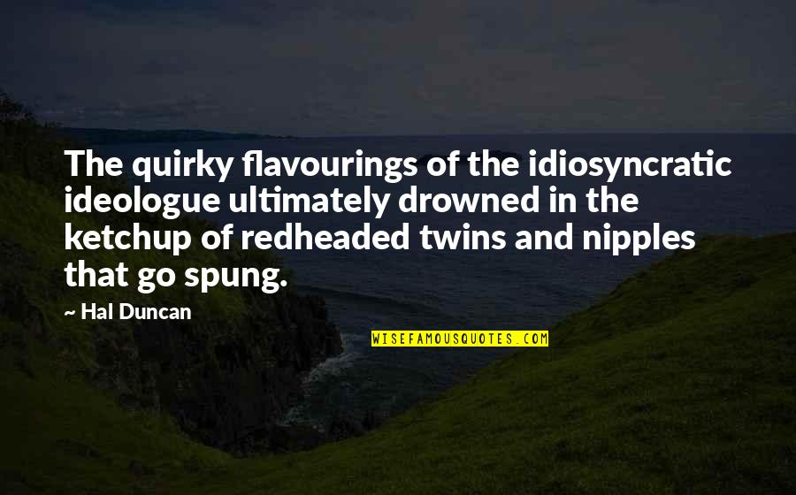 Nipples Quotes By Hal Duncan: The quirky flavourings of the idiosyncratic ideologue ultimately