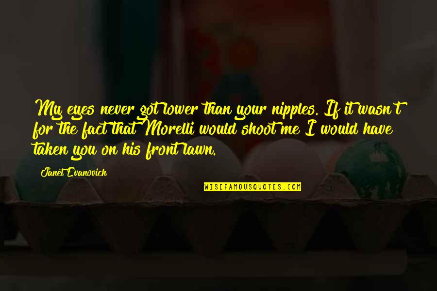 Nipples Quotes By Janet Evanovich: My eyes never got lower than your nipples.