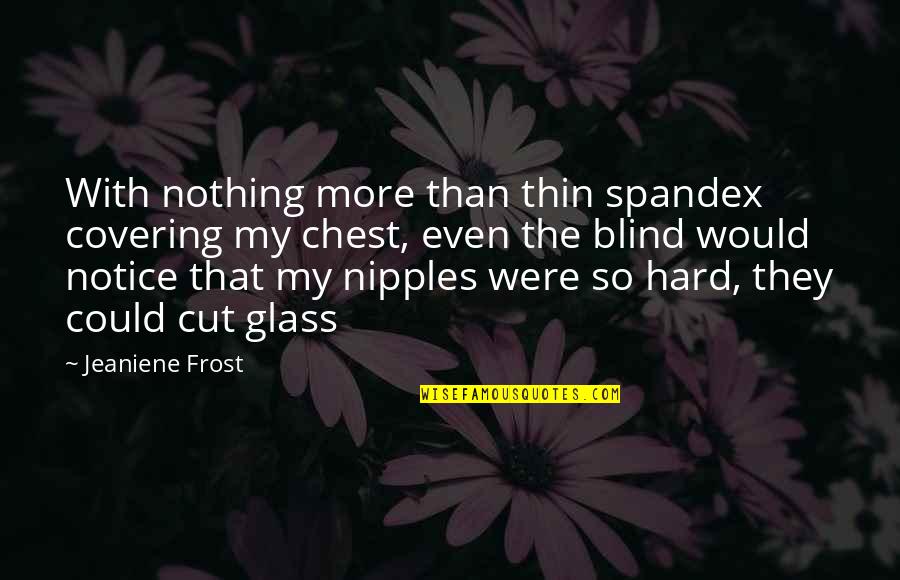 Nipples Quotes By Jeaniene Frost: With nothing more than thin spandex covering my
