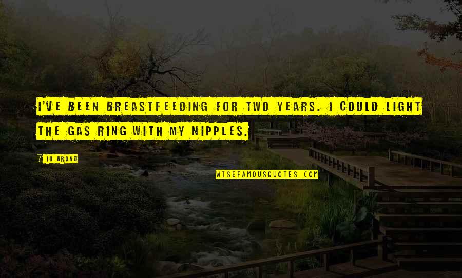 Nipples Quotes By Jo Brand: I've been breastfeeding for two years. I could