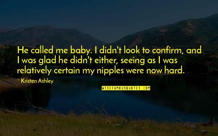 Nipples Quotes By Kristen Ashley: He called me baby. I didn't look to