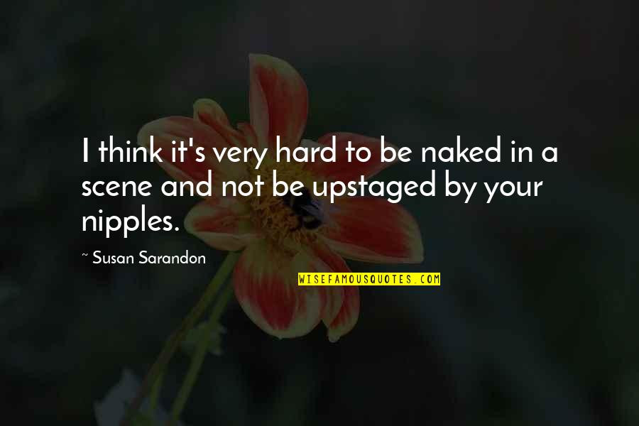 Nipples Quotes By Susan Sarandon: I think it's very hard to be naked