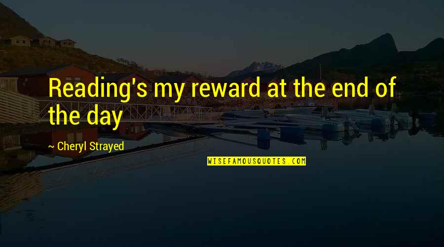 Nippu Quotes By Cheryl Strayed: Reading's my reward at the end of the