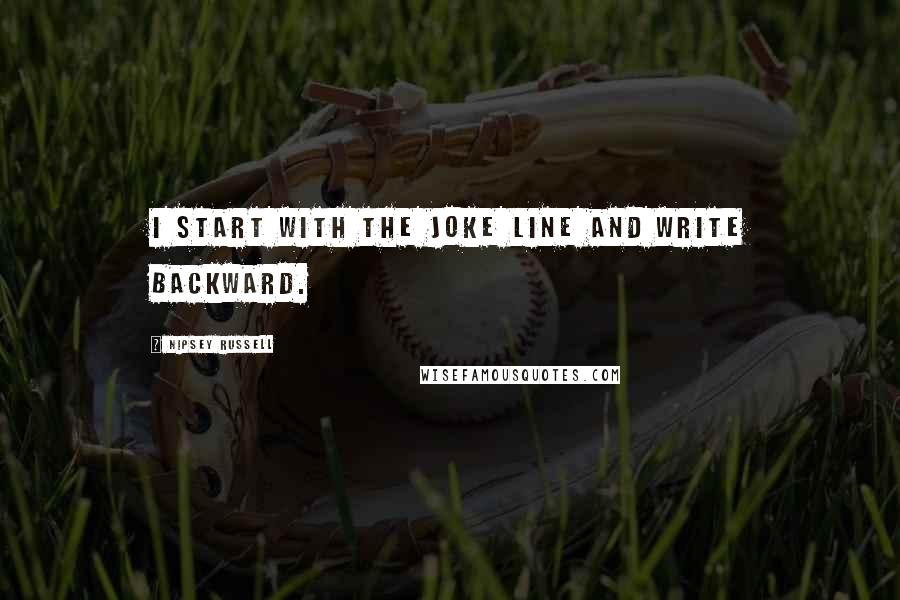 Nipsey Russell quotes: I start with the joke line and write backward.